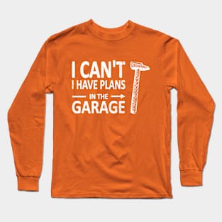 I CAN'T I Have PLANS in the GARAGE Carpenter Wood Working Framer White Long Sleeve T-Shirt